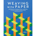 Weaving with Paper: 30 Projects to Expand Your Creativity with Inventive Techniques, Intriguing Prompts, and Inspiring Works of Art - Paperback