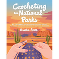 Crocheting the National Parks: 20 Patterns for Accessories, Home Décor, Plushies, and More Inspired by Natural Wonders - Paperback