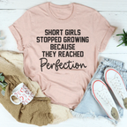 Short Girls Stopped Growing Because They Reached Perfection Tee